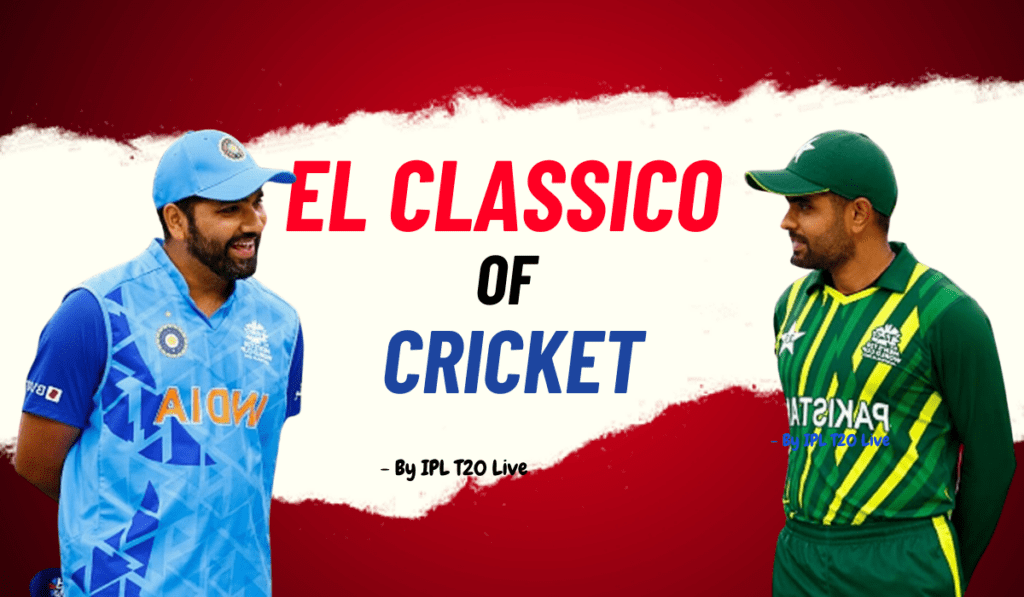IND vs PAK - El Classico of Cricket Pakistan vs India