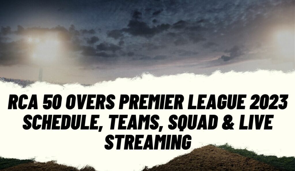 RCA 50 Overs Premier League 2023 Schedule, Teams, Squad & live streaming